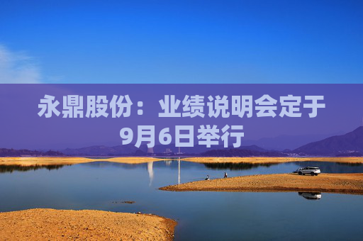 永鼎股份：业绩说明会定于9月6日举行