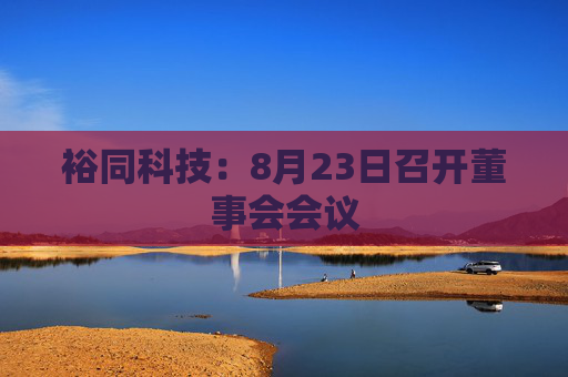 裕同科技：8月23日召开董事会会议