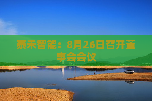 泰禾智能：8月26日召开董事会会议