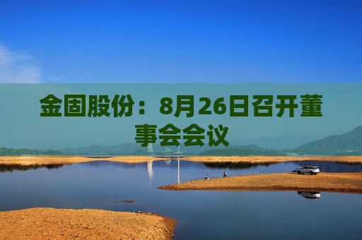 金固股份：8月26日召开董事会会议