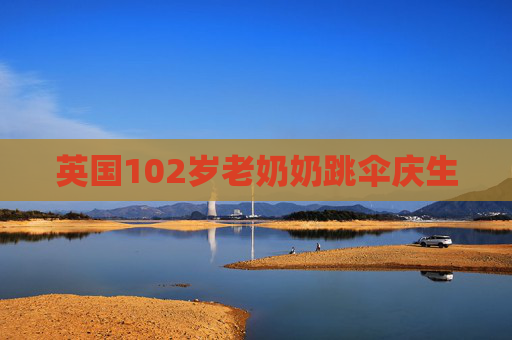 英国102岁老奶奶跳伞庆生