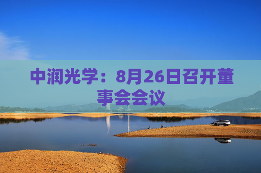 中润光学：8月26日召开董事会会议