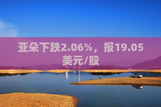 亚朵下跌2.06%，报19.05美元/股