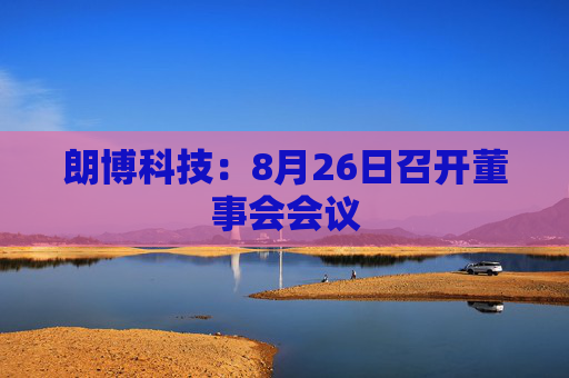 朗博科技：8月26日召开董事会会议