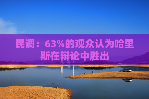 民调：63%的观众认为哈里斯在辩论中胜出