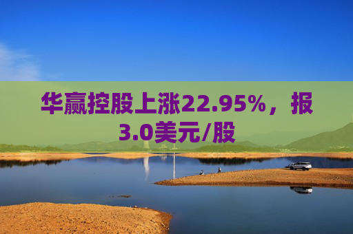 华赢控股上涨22.95%，报3.0美元/股