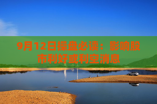 9月12日操盘必读：影响股市利好或利空消息