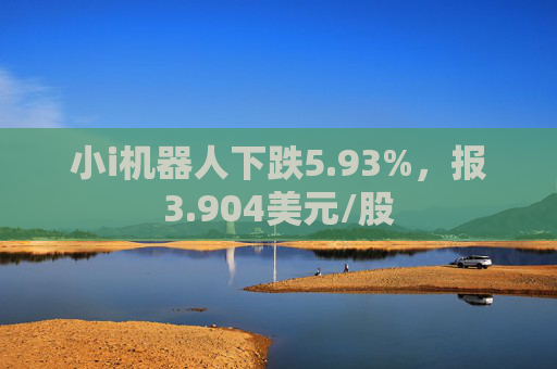 小i机器人下跌5.93%，报3.904美元/股