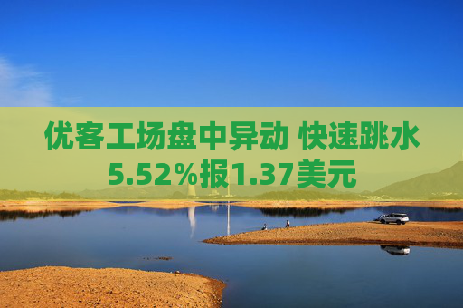 优客工场盘中异动 快速跳水5.52%报1.37美元