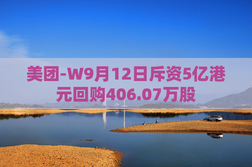 美团-W9月12日斥资5亿港元回购406.07万股