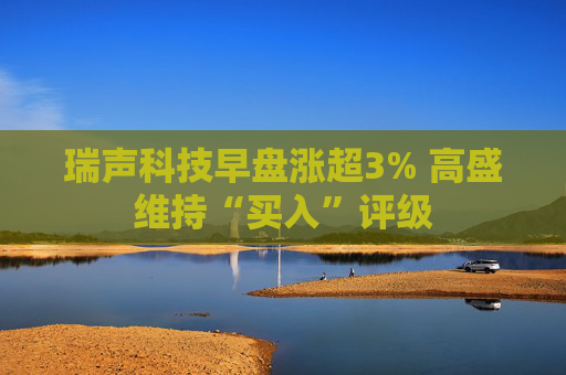 瑞声科技早盘涨超3% 高盛维持“买入”评级