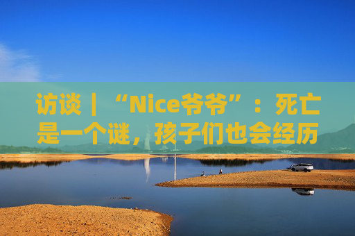 访谈｜“Nice爷爷”：死亡是一个谜，孩子们也会经历