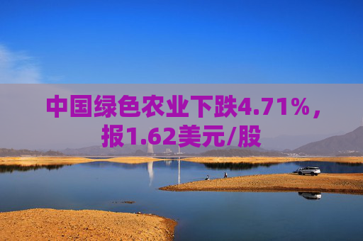 中国绿色农业下跌4.71%，报1.62美元/股