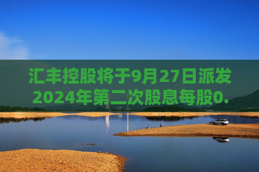 汇丰控股将于9月27日派发2024年第二次股息每股0.1美元