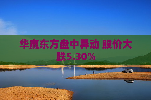 华赢东方盘中异动 股价大跌5.30%