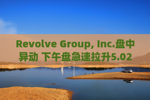 Revolve Group, Inc.盘中异动 下午盘急速拉升5.02%