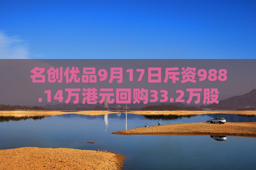 名创优品9月17日斥资988.14万港元回购33.2万股