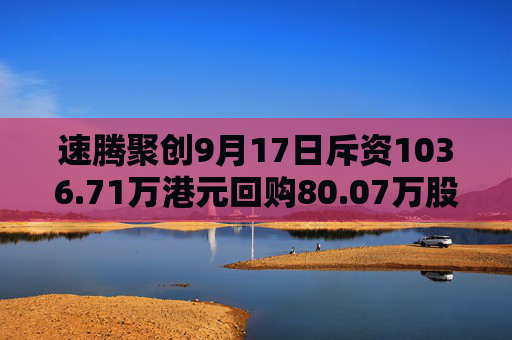 速腾聚创9月17日斥资1036.71万港元回购80.07万股