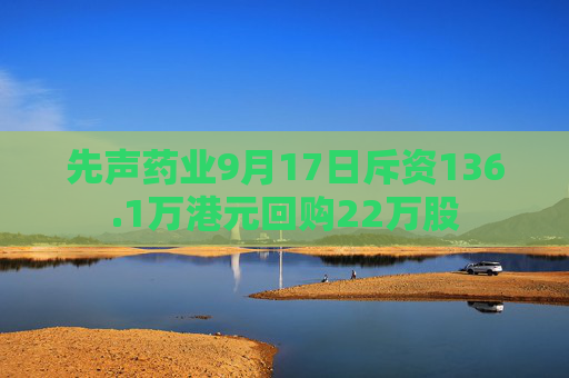 先声药业9月17日斥资136.1万港元回购22万股