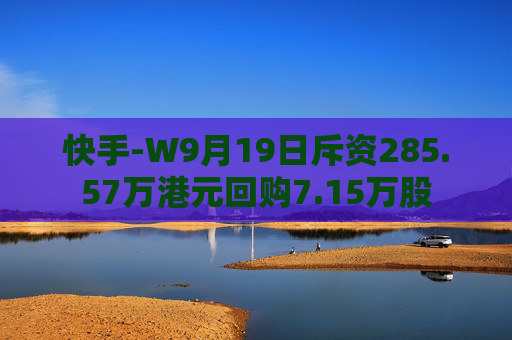 快手-W9月19日斥资285.57万港元回购7.15万股