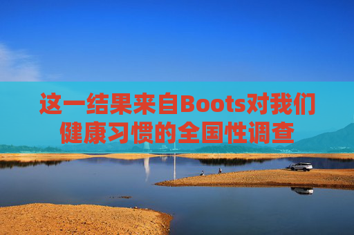 这一结果来自Boots对我们健康习惯的全国性调查