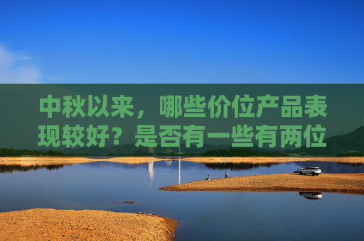 中秋以来，哪些价位产品表现较好？是否有一些有两位数的增长？山西汾酒回应