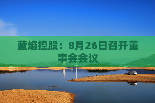 蓝焰控股：8月26日召开董事会会议