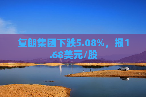 复朗集团下跌5.08%，报1.68美元/股