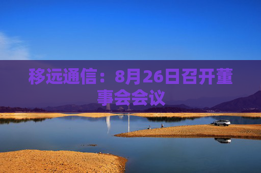 移远通信：8月26日召开董事会会议