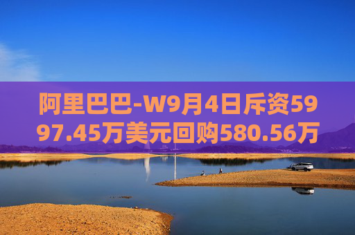 阿里巴巴-W9月4日斥资5997.45万美元回购580.56万股