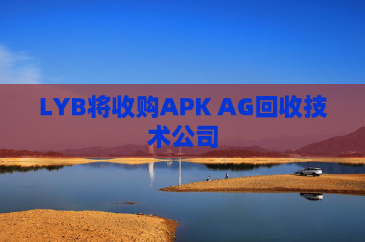 LYB将收购APK AG回收技术公司