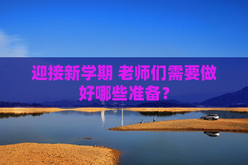 迎接新学期 老师们需要做好哪些准备？